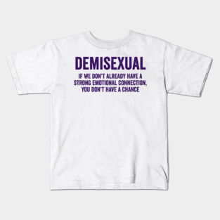 Demisexual: if we don't already have a strong emotional connection, you don't have a chance Kids T-Shirt