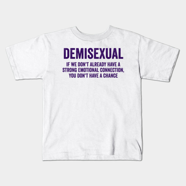 Demisexual: if we don't already have a strong emotional connection, you don't have a chance Kids T-Shirt by Luxinda