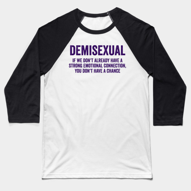 Demisexual: if we don't already have a strong emotional connection, you don't have a chance Baseball T-Shirt by Luxinda