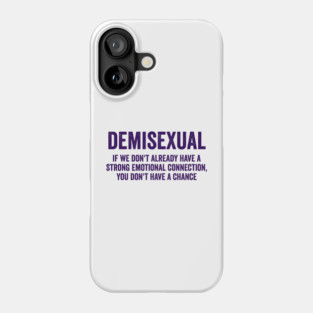 Demisexual: if we don't already have a strong emotional connection, you don't have a chance Phone Case