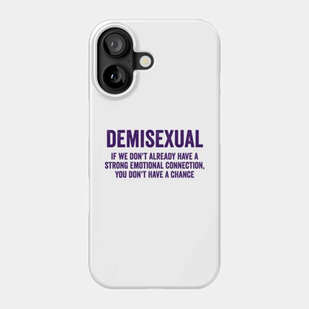 Demisexual: if we don't already have a strong emotional connection, you don't have a chance Phone Case by Luxinda