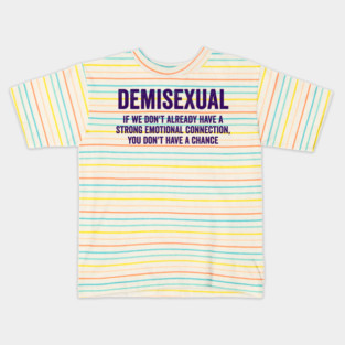 Demisexual: if we don't already have a strong emotional connection, you don't have a chance Kids T-Shirt