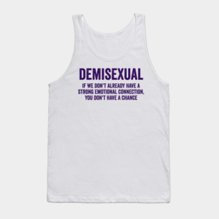 Demisexual: if we don't already have a strong emotional connection, you don't have a chance Tank Top