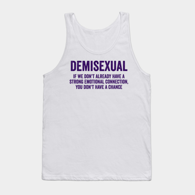 Demisexual: if we don't already have a strong emotional connection, you don't have a chance Tank Top by Luxinda