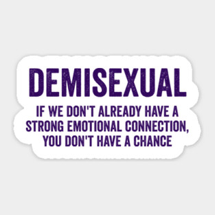 Demisexual: if we don't already have a strong emotional connection, you don't have a chance Sticker