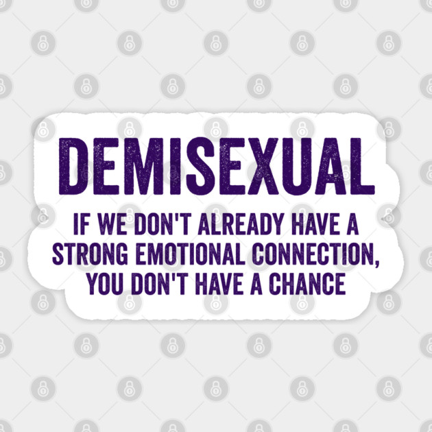 Demisexual: if we don't already have a strong emotional connection, you don't have a chance Sticker by Luxinda