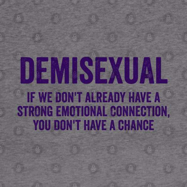 Demisexual: if we don't already have a strong emotional connection, you don't have a chance by Luxinda