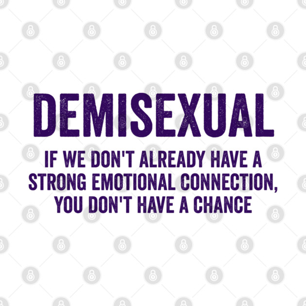 Demisexual: if we don't already have a strong emotional connection, you don't have a chance by Luxinda