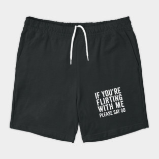 If You're Flirting With Me, Please Say So funny design Shorts