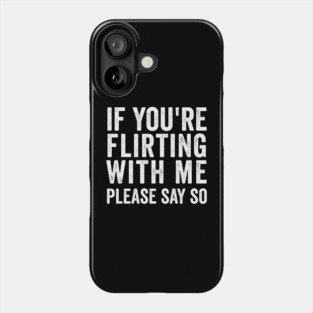 If You're Flirting With Me, Please Say So funny design Phone Case