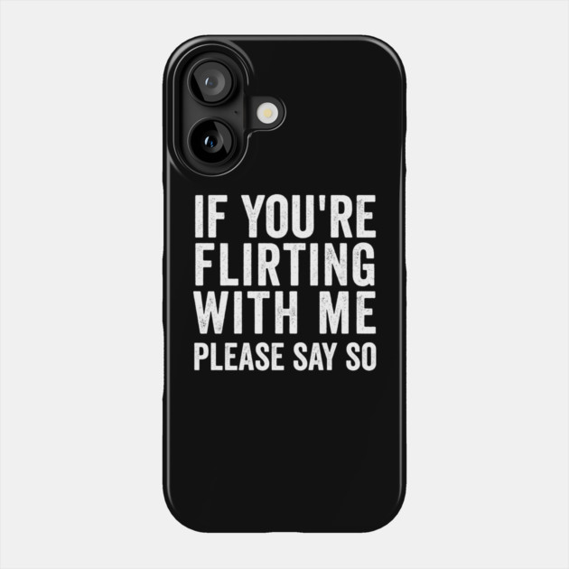 If You're Flirting With Me, Please Say So funny design Phone Case by Luxinda