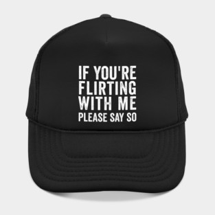 If You're Flirting With Me, Please Say So funny design Hat