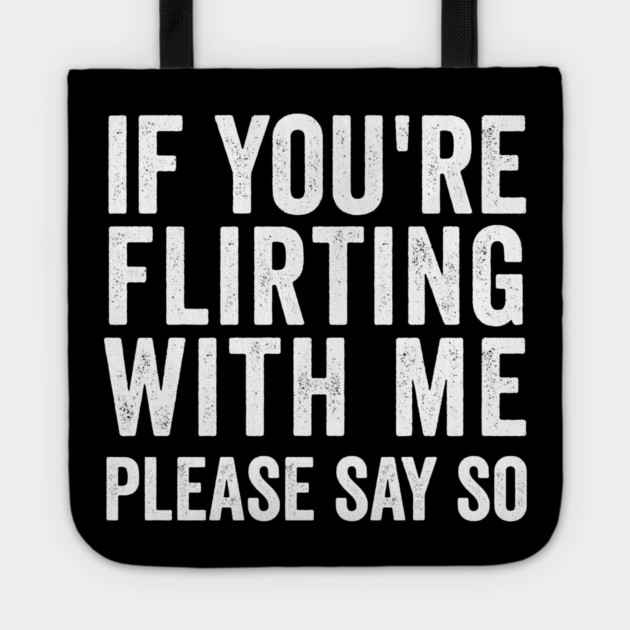 If You're Flirting With Me, Please Say So funny design Tote by Luxinda