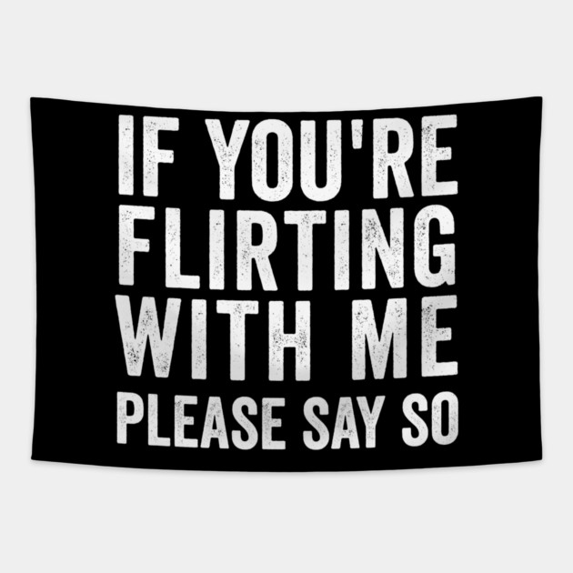 If You're Flirting With Me, Please Say So funny design Tapestry by Luxinda