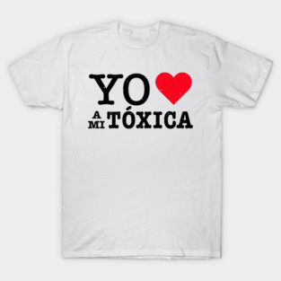 Yo Amo a mi Tóxica T-Shirt