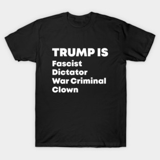 Trump Fascist Dictator War Criminal Clown T-Shirt