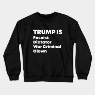 Trump Fascist Dictator War Criminal Clown Crewneck Sweatshirt