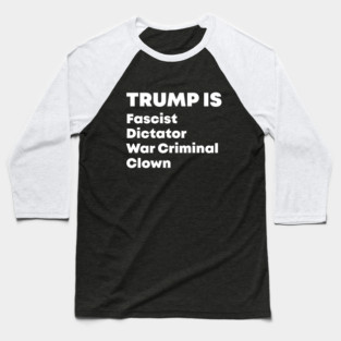 Trump Fascist Dictator War Criminal Clown Baseball T-Shirt