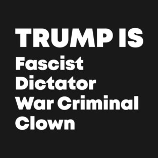 Trump Fascist Dictator War Criminal Clown T-Shirt