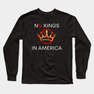 No Kings in America Since 1776 Long Sleeve T-Shirt