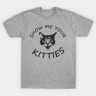 Show Me Your Kitties Playful Cat Lover Pun T-Shirt