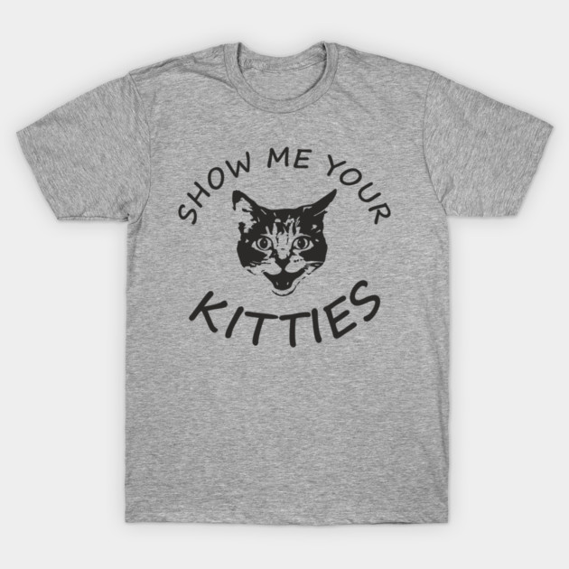 Show Me Your Kitties Playful Cat Lover Pun T-Shirt by Anticorporati