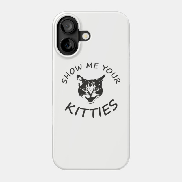 Show Me Your Kitties Playful Cat Lover Pun Phone Case by Anticorporati