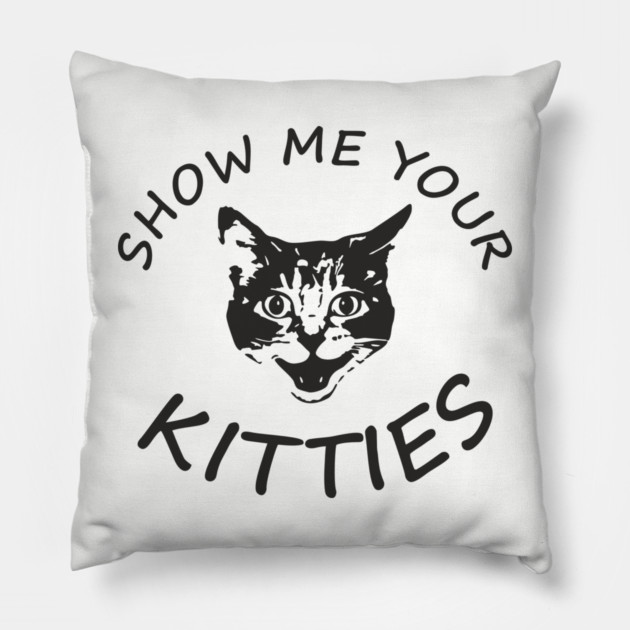 Show Me Your Kitties Playful Cat Lover Pun Pillow by Anticorporati
