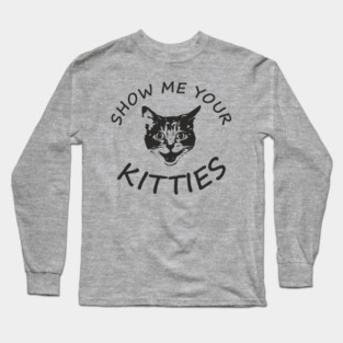 Show Me Your Kitties Playful Cat Lover Pun Long Sleeve T-Shirt