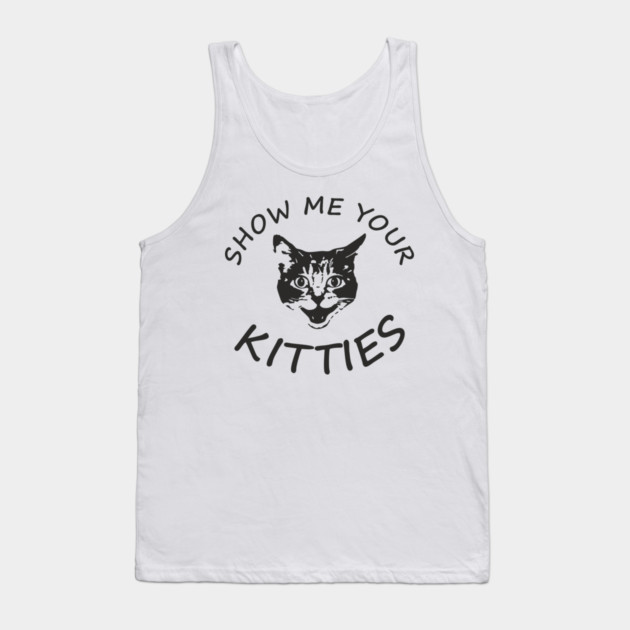 Show Me Your Kitties Playful Cat Lover Pun Tank Top by Anticorporati