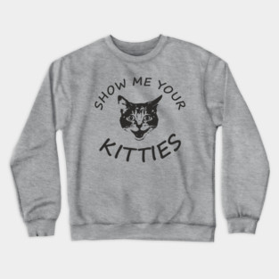 Show Me Your Kitties Playful Cat Lover Pun Crewneck Sweatshirt