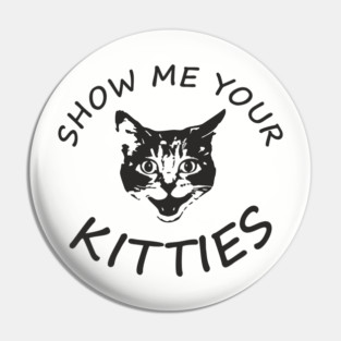 Show Me Your Kitties Playful Cat Lover Pun Pin