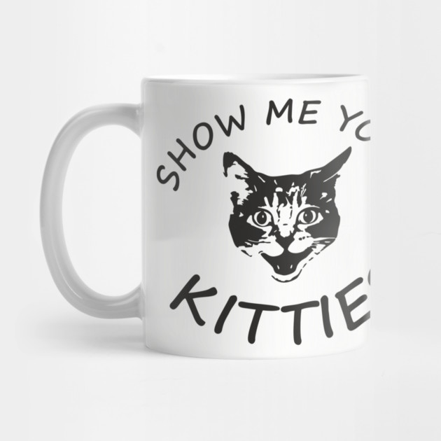 Show Me Your Kitties Playful Cat Lover Pun by Anticorporati