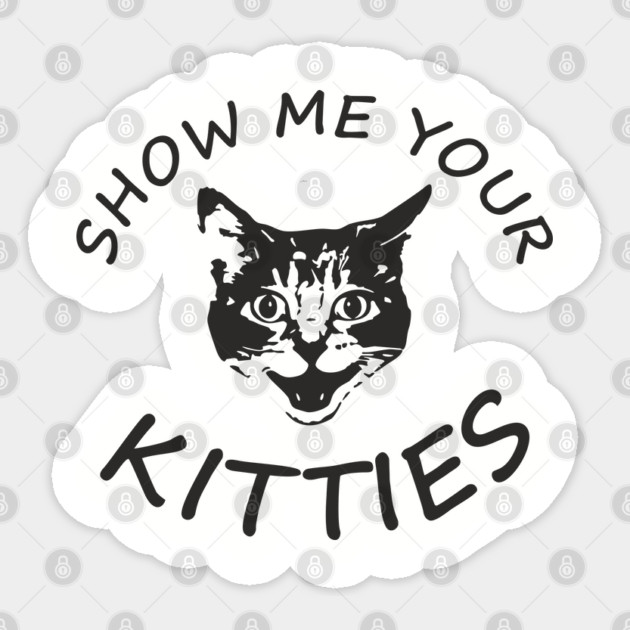Show Me Your Kitties Playful Cat Lover Pun Sticker by Anticorporati