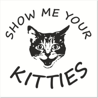 Show Me Your Kitties Playful Cat Lover Pun Posters and Art