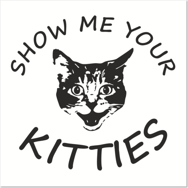 Show Me Your Kitties Playful Cat Lover Pun Wall Art by Anticorporati