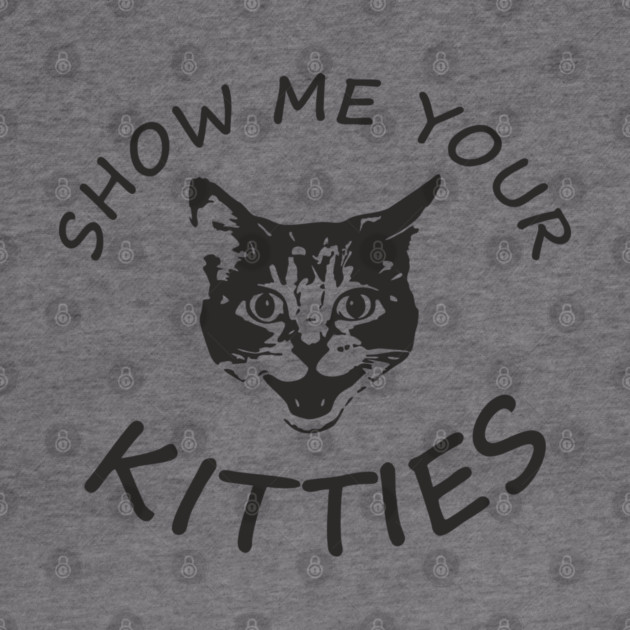 Show Me Your Kitties Playful Cat Lover Pun by Anticorporati