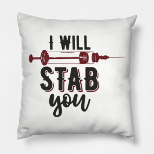 I Will Stab You Sassy Nurse Sarcasm Pillow