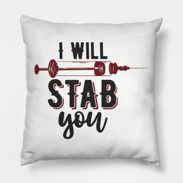 I Will Stab You Sassy Nurse Sarcasm Pillow by Anticorporati