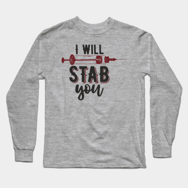 I Will Stab You Sassy Nurse Sarcasm Long Sleeve T-Shirt by Anticorporati