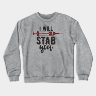 I Will Stab You Sassy Nurse Sarcasm Crewneck Sweatshirt