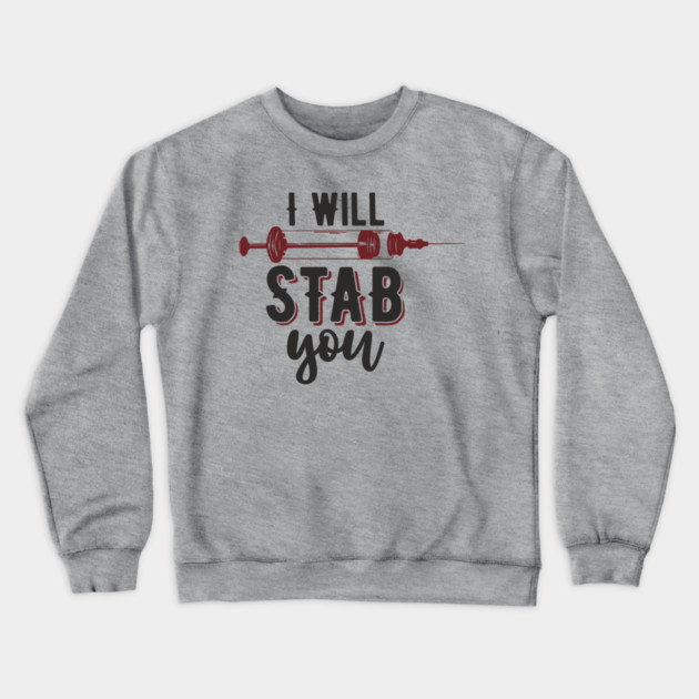 I Will Stab You Sassy Nurse Sarcasm Crewneck Sweatshirt by Anticorporati