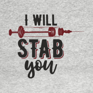 I Will Stab You Sassy Nurse Sarcasm T-Shirt