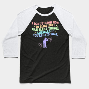 I Don't Know How To Flirt But I-Can Make Things Baseball T-Shirt