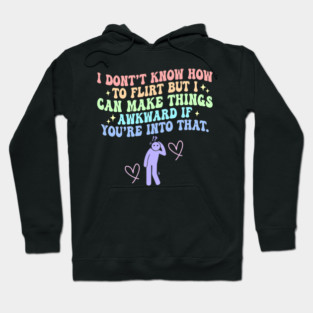 I Don't Know How To Flirt But I-Can Make Things Hoodie