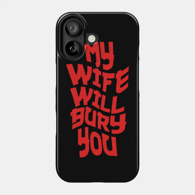 My Wife Will Bury You Phone Case by The WYLD Tribe