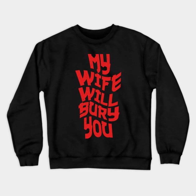 My Wife Will Bury You Crewneck Sweatshirt by The WYLD Tribe