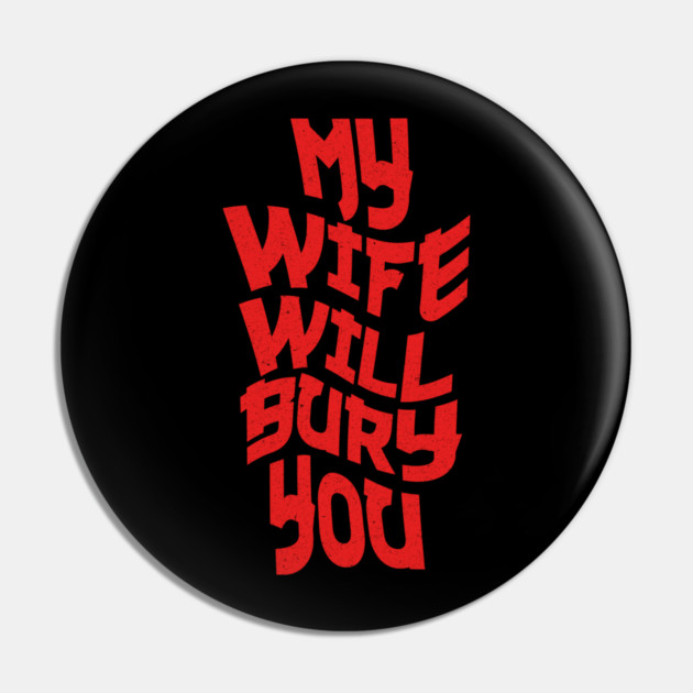 My Wife Will Bury You Pin by The WYLD Tribe