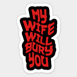 My Wife Will Bury You Sticker