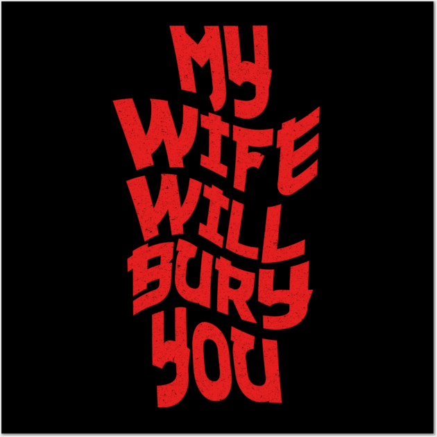 My Wife Will Bury You Wall Art by The WYLD Tribe